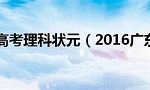 2016广东高考理科成绩单_2016广东高考理科成绩