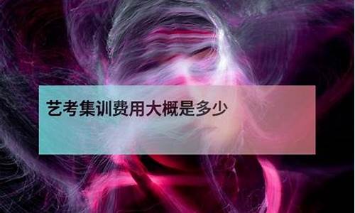 艺考集训费用大概多少钱啊高中_艺考集训一般花费