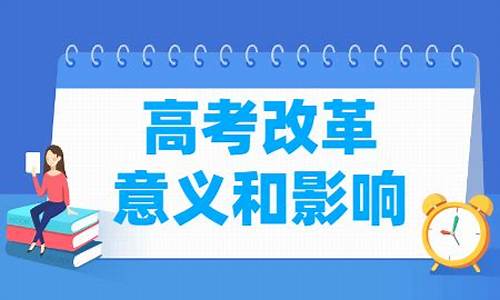 高考改革的利与弊有哪些,高考改革意义