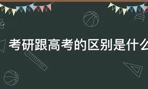 考研和高考的区别在哪里_考研和高考的区别