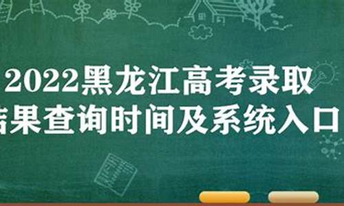 黑龙江省高考录取结果-黑龙江省高考录取结果公布时间